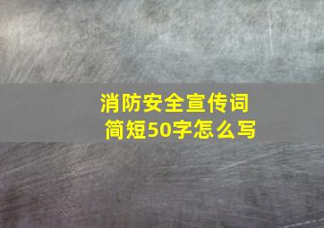 消防安全宣传词简短50字怎么写