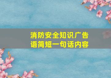 消防安全知识广告语简短一句话内容