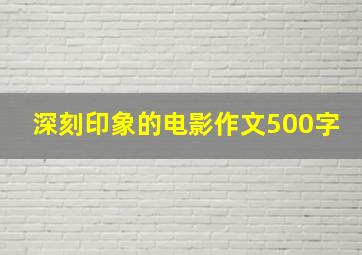 深刻印象的电影作文500字