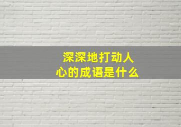 深深地打动人心的成语是什么