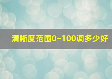 清晰度范围0~100调多少好