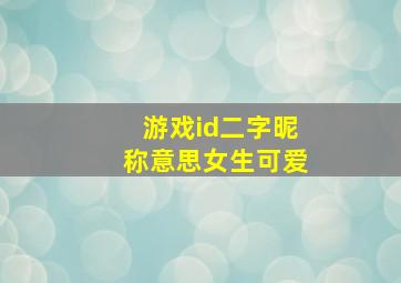 游戏id二字昵称意思女生可爱