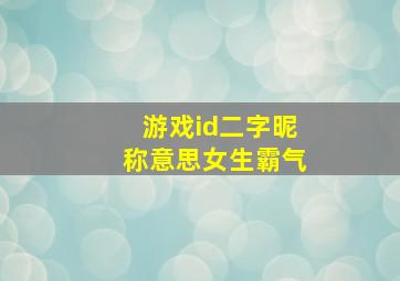 游戏id二字昵称意思女生霸气