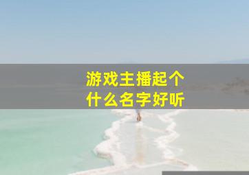 游戏主播起个什么名字好听