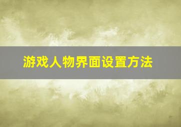 游戏人物界面设置方法