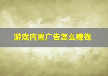 游戏内置广告怎么赚钱