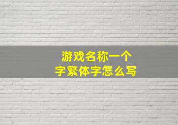 游戏名称一个字繁体字怎么写