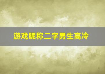 游戏昵称二字男生高冷