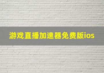 游戏直播加速器免费版ios