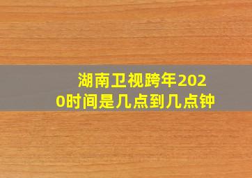 湖南卫视跨年2020时间是几点到几点钟