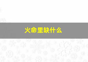 火命里缺什么