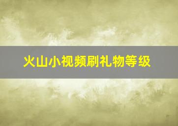 火山小视频刷礼物等级