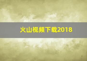 火山视频下载2018