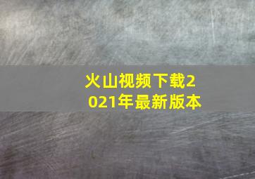 火山视频下载2021年最新版本