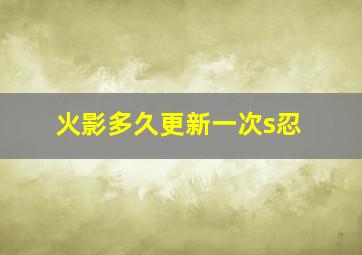 火影多久更新一次s忍