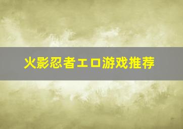 火影忍者エロ游戏推荐