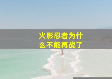 火影忍者为什么不能再战了