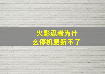 火影忍者为什么停机更新不了