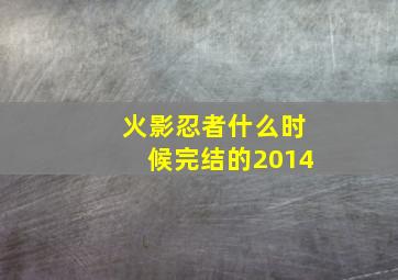 火影忍者什么时候完结的2014