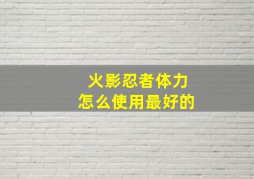 火影忍者体力怎么使用最好的