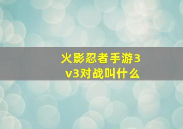 火影忍者手游3v3对战叫什么