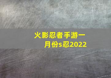 火影忍者手游一月份s忍2022