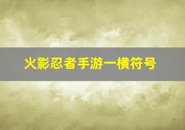 火影忍者手游一横符号