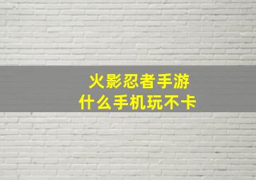 火影忍者手游什么手机玩不卡