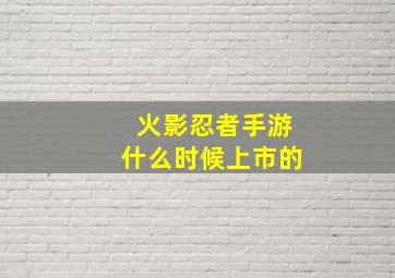 火影忍者手游什么时候上市的