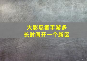 火影忍者手游多长时间开一个新区