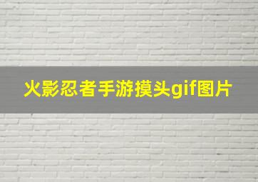 火影忍者手游摸头gif图片