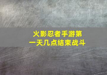 火影忍者手游第一天几点结束战斗