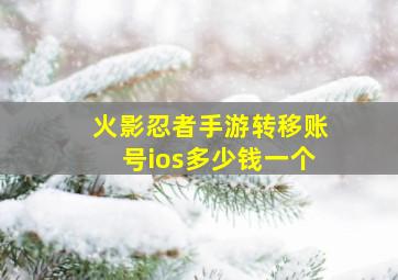 火影忍者手游转移账号ios多少钱一个