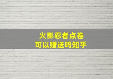 火影忍者点卷可以赠送吗知乎