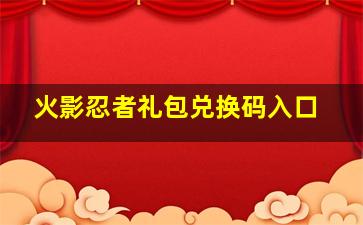 火影忍者礼包兑换码入口