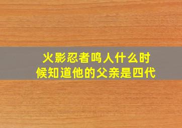 火影忍者鸣人什么时候知道他的父亲是四代