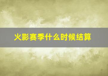 火影赛季什么时候结算