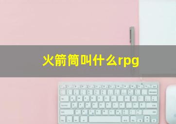 火箭筒叫什么rpg