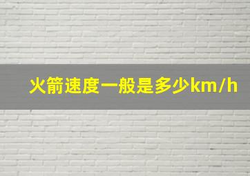 火箭速度一般是多少km/h