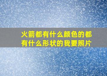 火箭都有什么颜色的都有什么形状的我要照片