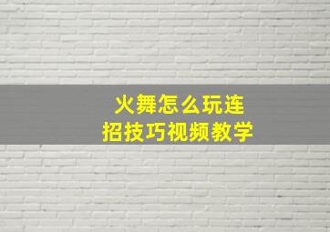 火舞怎么玩连招技巧视频教学