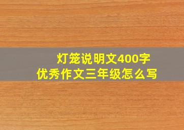 灯笼说明文400字优秀作文三年级怎么写