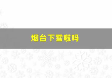 烟台下雪啦吗