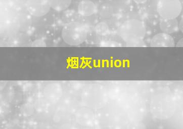 烟灰union