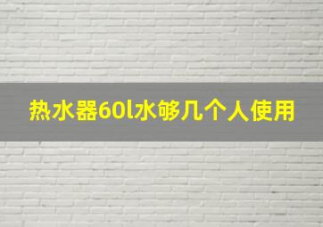 热水器60l水够几个人使用