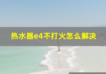 热水器e4不打火怎么解决