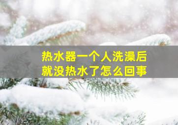 热水器一个人洗澡后就没热水了怎么回事