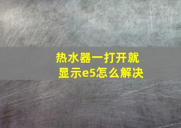 热水器一打开就显示e5怎么解决