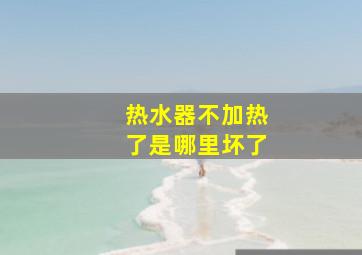 热水器不加热了是哪里坏了