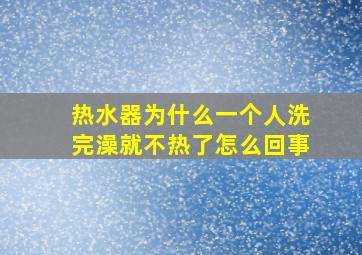 热水器为什么一个人洗完澡就不热了怎么回事